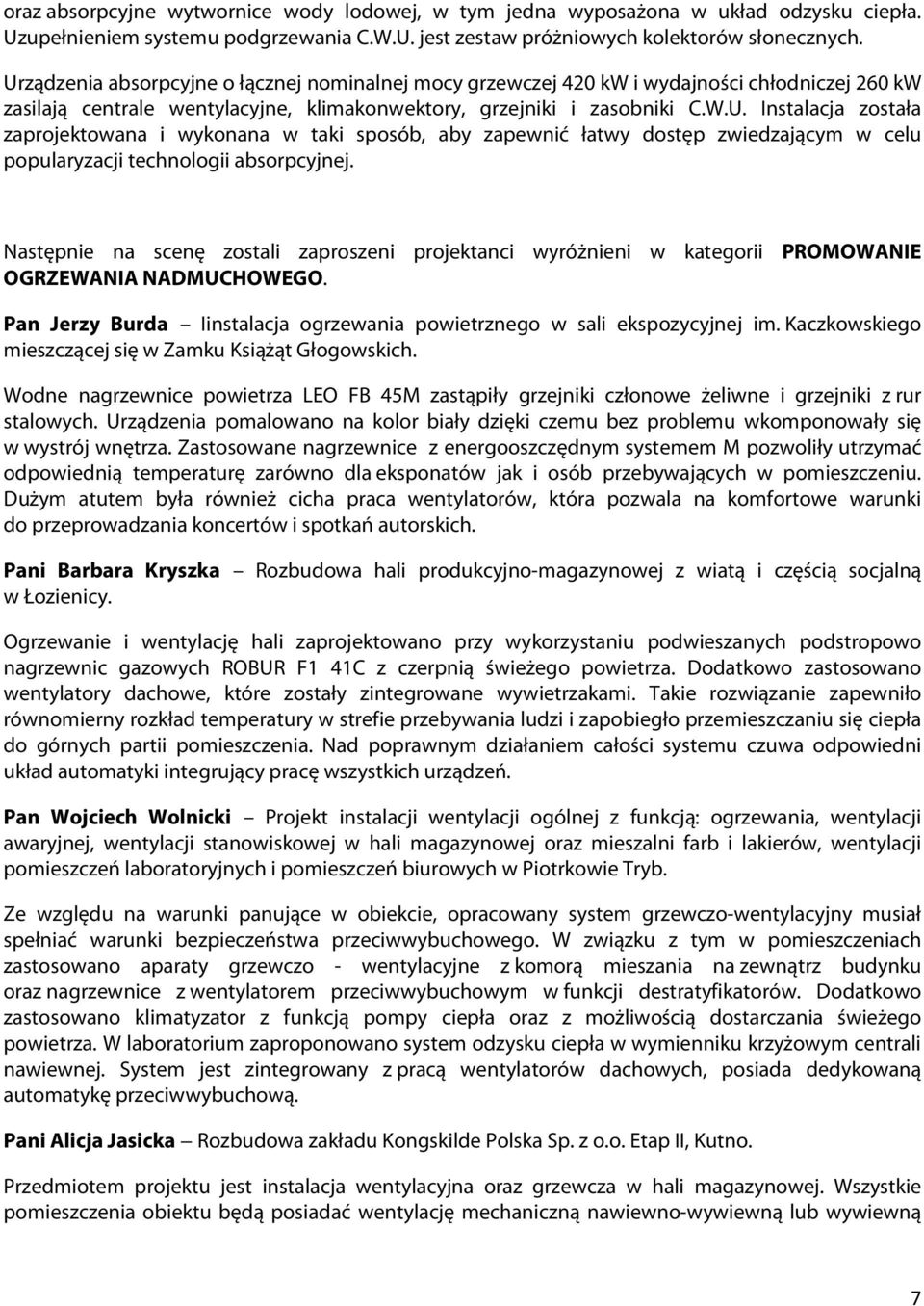 Następnie na scenę zostali zaproszeni projektanci wyróżnieni w kategorii PROMOWANIE OGRZEWANIA NADMUCHOWEGO. Pan Jerzy Burda Iinstalacja ogrzewania powietrznego w sali ekspozycyjnej im.