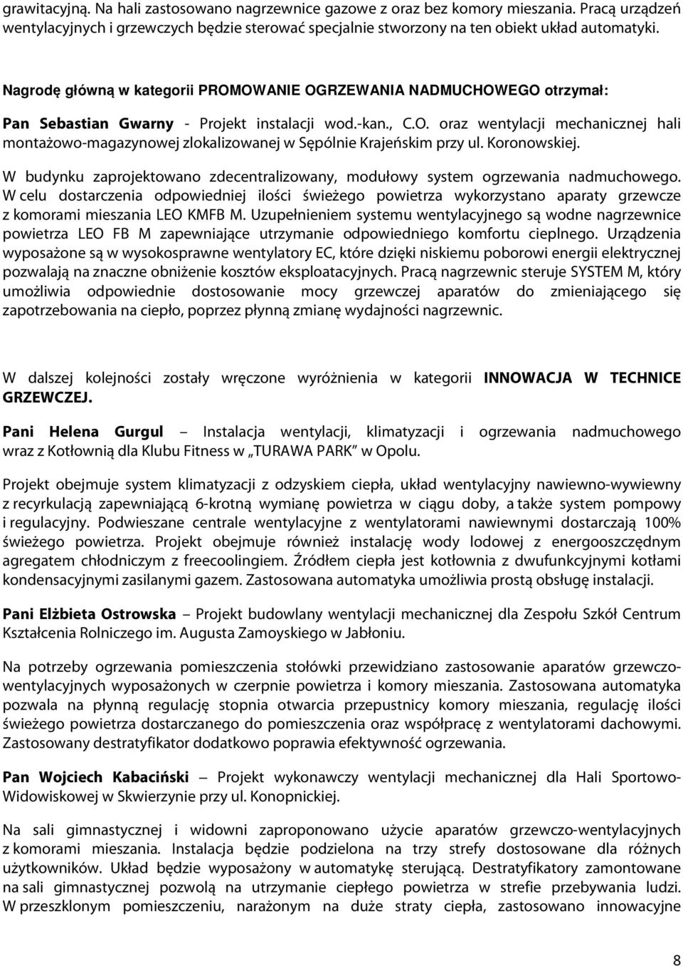 Koronowskiej. W budynku zaprojektowano zdecentralizowany, modułowy system ogrzewania nadmuchowego.