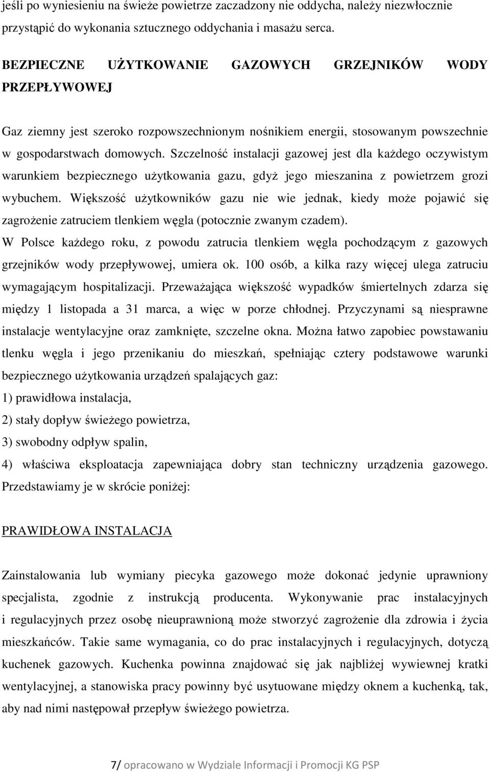 Szczelność instalacji gazowej jest dla każdego oczywistym warunkiem bezpiecznego użytkowania gazu, gdyż jego mieszanina z powietrzem grozi wybuchem.