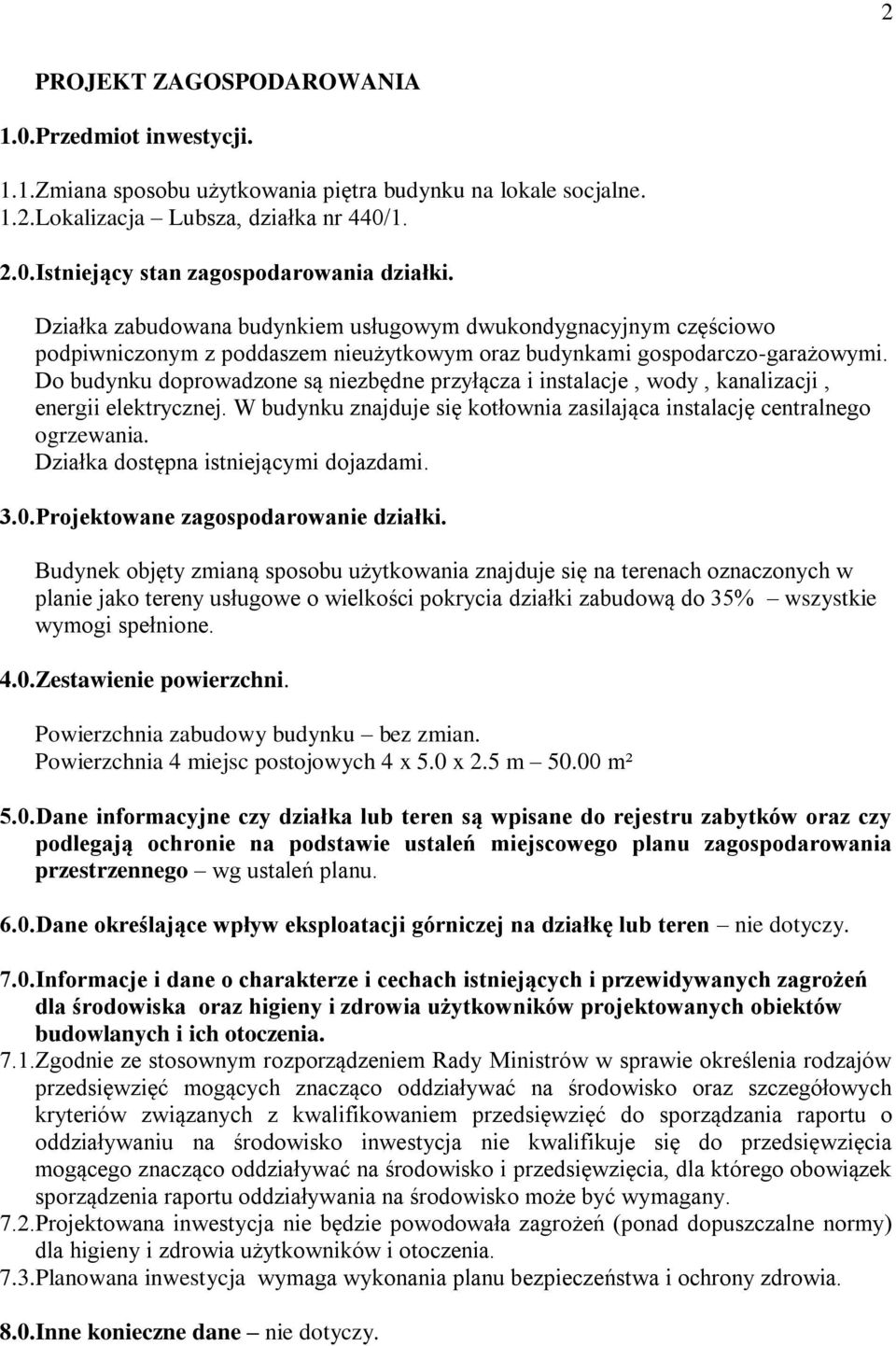 Do budynku doprowadzone są niezbędne przyłącza i instalacje, wody, kanalizacji, energii elektrycznej. W budynku znajduje się kotłownia zasilająca instalację centralnego ogrzewania.