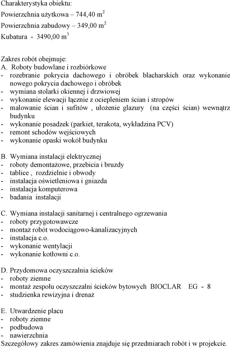 łącznie z ociepleniem ścian i stropów - malowanie ścian i sufitów, ułoŝenie glazury (na części ścian) wewnątrz budynku - wykonanie posadzek (parkiet, terakota, wykładzina PCV) - remont schodów