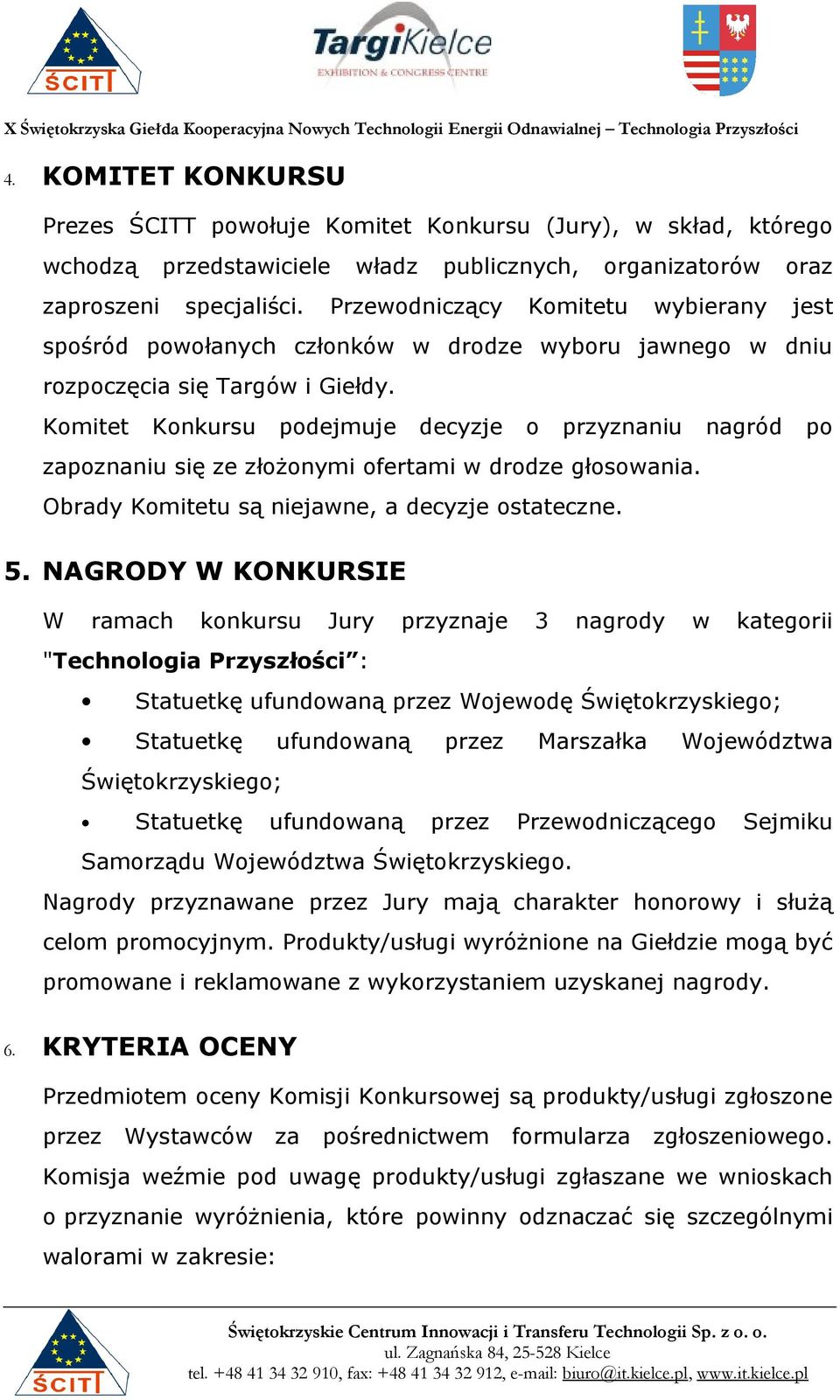 Komitet Konkursu podejmuje decyzje o przyznaniu nagród po zapoznaniu się ze złożonymi ofertami w drodze głosowania. Obrady Komitetu są niejawne, a decyzje ostateczne. 5.