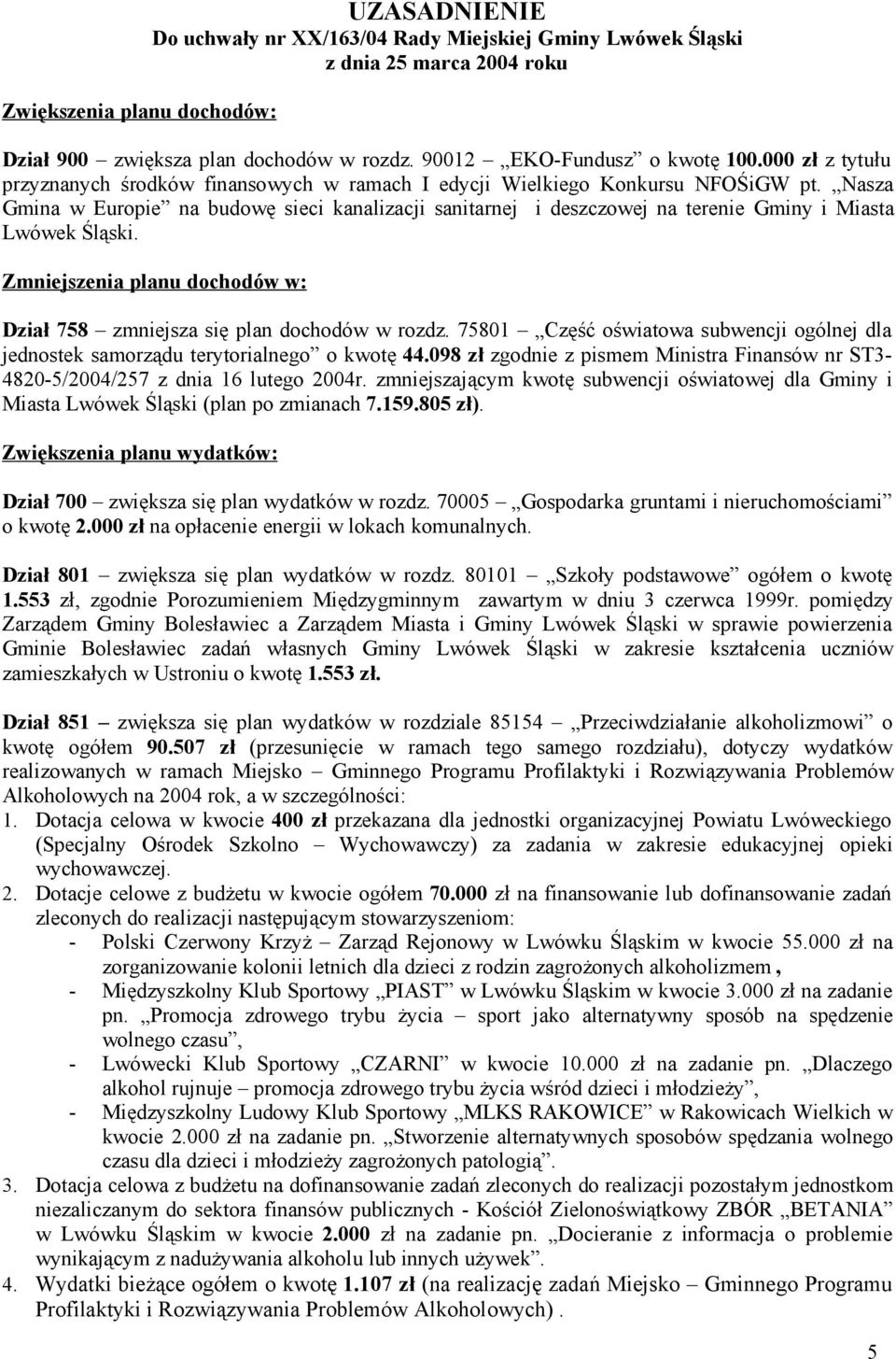 Nasza Gmina w Europie na budowę sieci kanalizacji sanitarnej i deszczowej na terenie Gminy i Miasta Lwówek Śląski. Zmniejszenia planu dochodów w: Dział 758 zmniejsza się plan dochodów w rozdz.