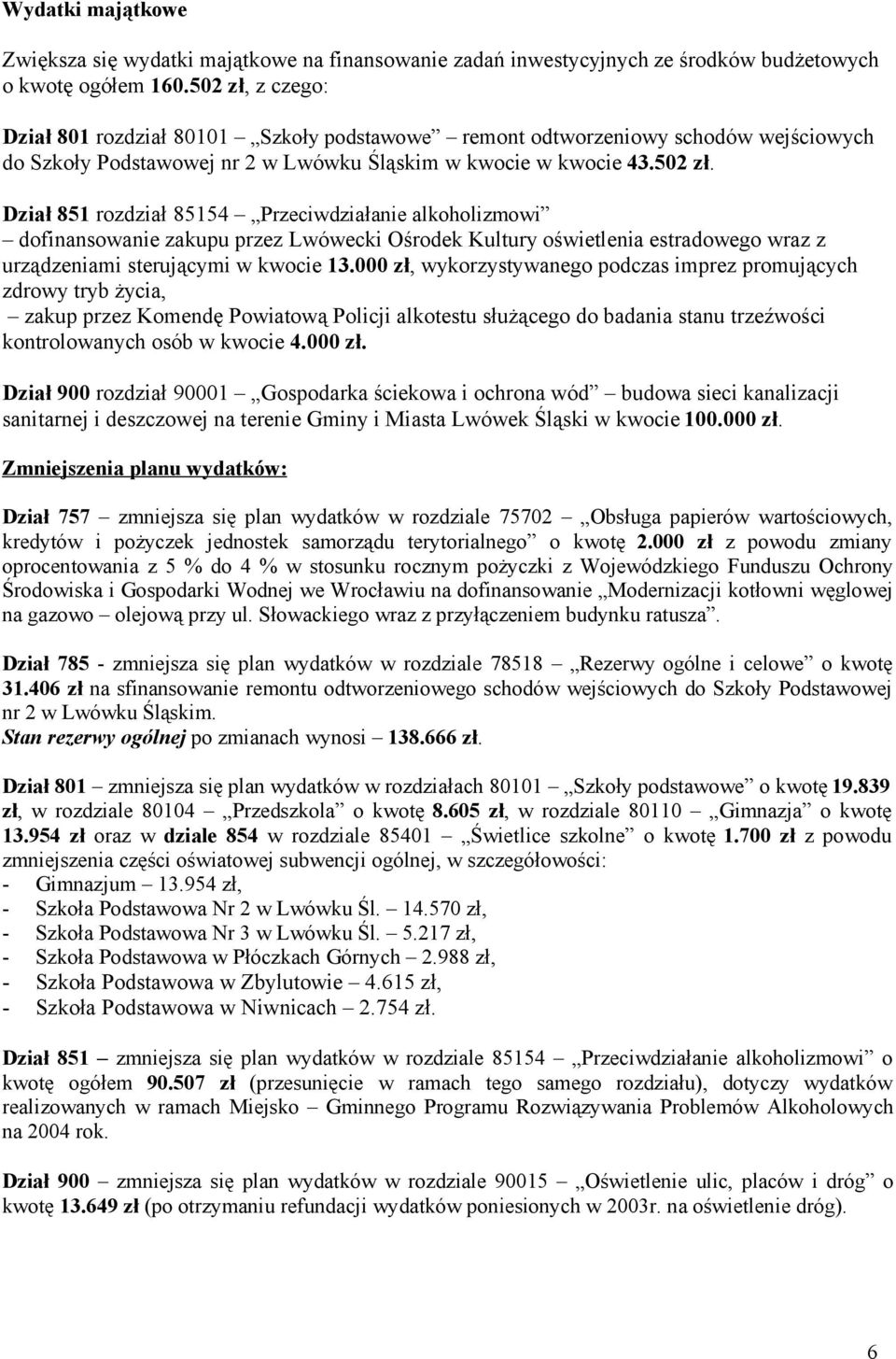 000, wykorzystywanego podczas imprez promujących zdrowy tryb życia, zakup przez Komendę Powiatową Policji alkotestu służącego do badania stanu trzeźwości kontrolowanych osób w kwocie 4.000. Dział 900 rozdział 90001 Gospodarka ściekowa i ochrona wód budowa sieci kanalizacji sanitarnej i deszczowej na terenie Gminy i Miasta Lwówek Śląski w kwocie 100.