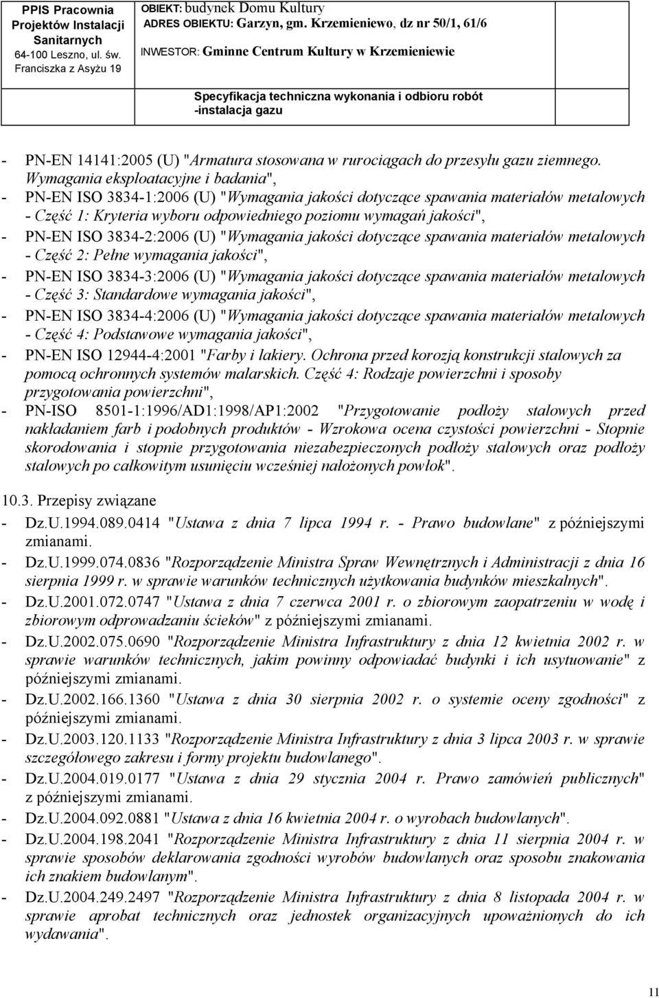 ISO 3834-2:2006 (U) "Wymagania jakości dotyczące spawania materiałów metalowych - Część 2: Pełne wymagania jakości", - PN-EN ISO 3834-3:2006 (U) "Wymagania jakości dotyczące spawania materiałów