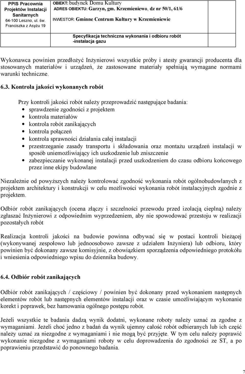 połączeń kontrola sprawności działania całej instalacji przestrzeganie zasady transportu i składowania oraz montaŝu urządzeń instalacji w sposób uniemoŝliwiający ich uszkodzenie lub zniszczenie