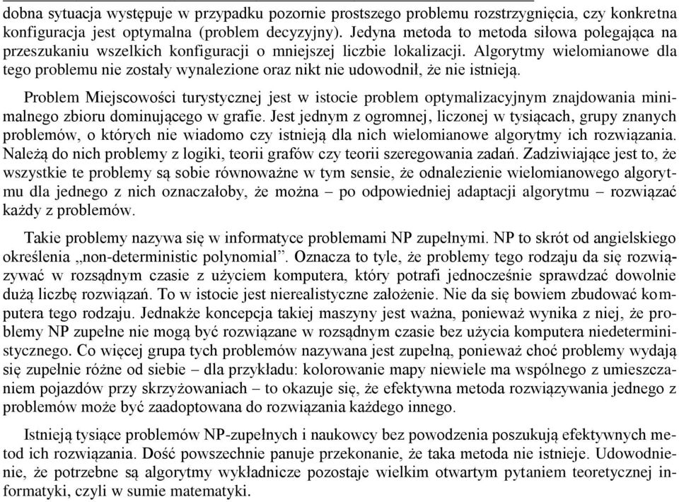 Algorytmy wielomianowe dla tego problemu nie zostały wynalezione oraz nikt nie udowodnił, że nie istnieją.