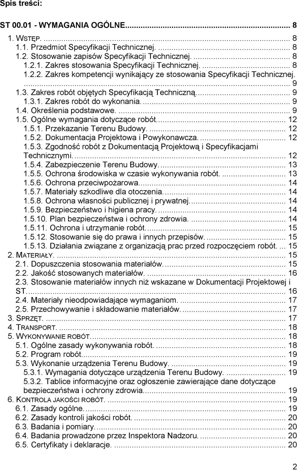 Określenia podstawowe.... 9 1.5. Ogólne wymagania dotyczące robót.... 12 1.5.1. Przekazanie Terenu Budowy.... 12 1.5.2. Dokumentacja Projektowa i Powykonawcza.... 12 1.5.3.
