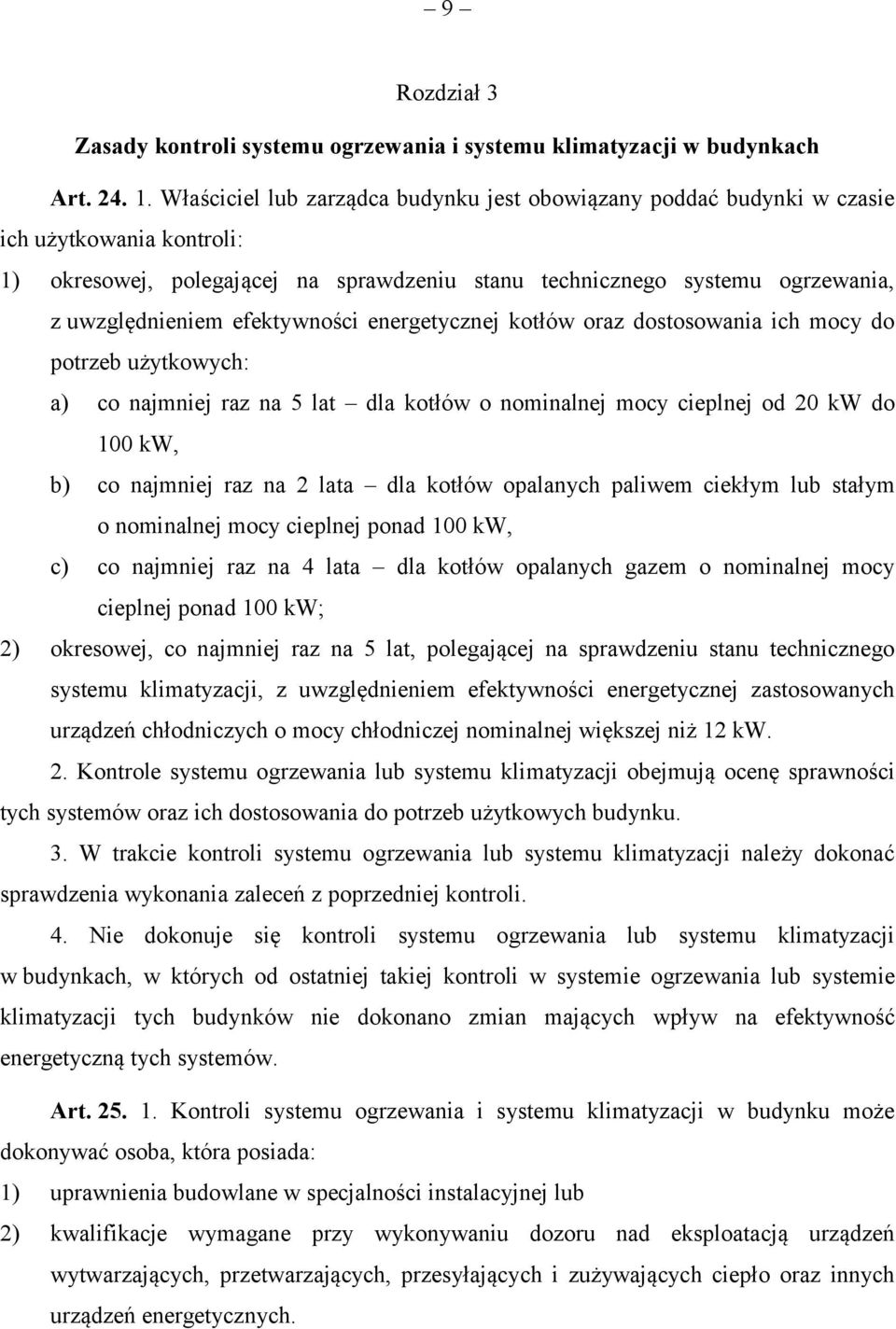 efektywności energetycznej kotłów oraz dostosowania ich mocy do potrzeb użytkowych: a) co najmniej raz na 5 lat dla kotłów o nominalnej mocy cieplnej od 20 kw do 100 kw, b) co najmniej raz na 2 lata