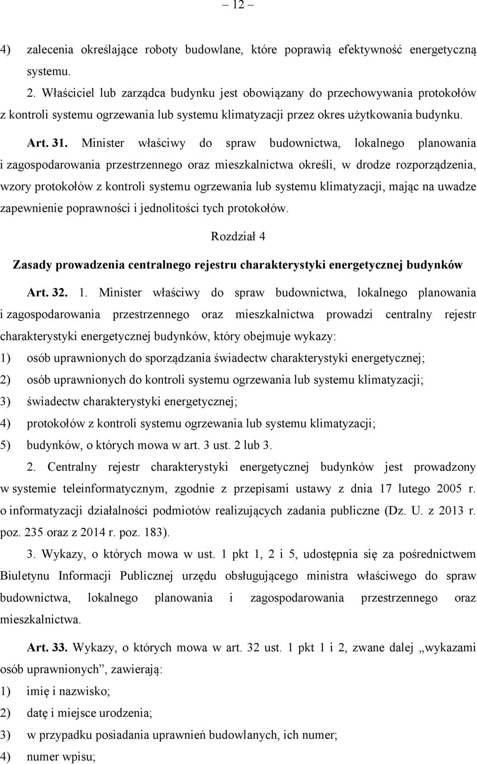 Minister właściwy do spraw budownictwa, lokalnego planowania i zagospodarowania przestrzennego oraz mieszkalnictwa określi, w drodze rozporządzenia, wzory protokołów z kontroli systemu ogrzewania lub