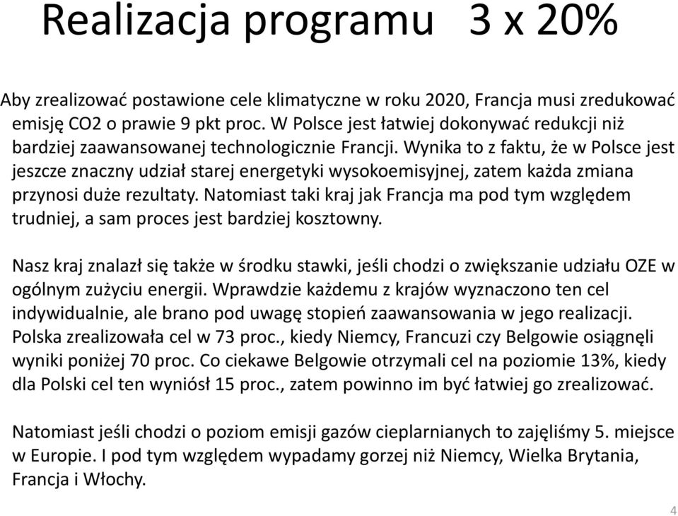 Wynika to z faktu, że w Polsce jest jeszcze znaczny udział starej energetyki wysokoemisyjnej, zatem każda zmiana przynosi duże rezultaty.