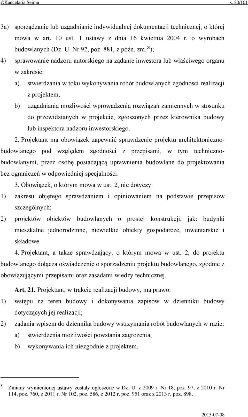 5) ); 4) sprawowanie nadzoru autorskiego na żądanie inwestora lub właściwego organu w zakresie: a) stwierdzania w toku wykonywania robót budowlanych zgodności realizacji z projektem, b) uzgadniania