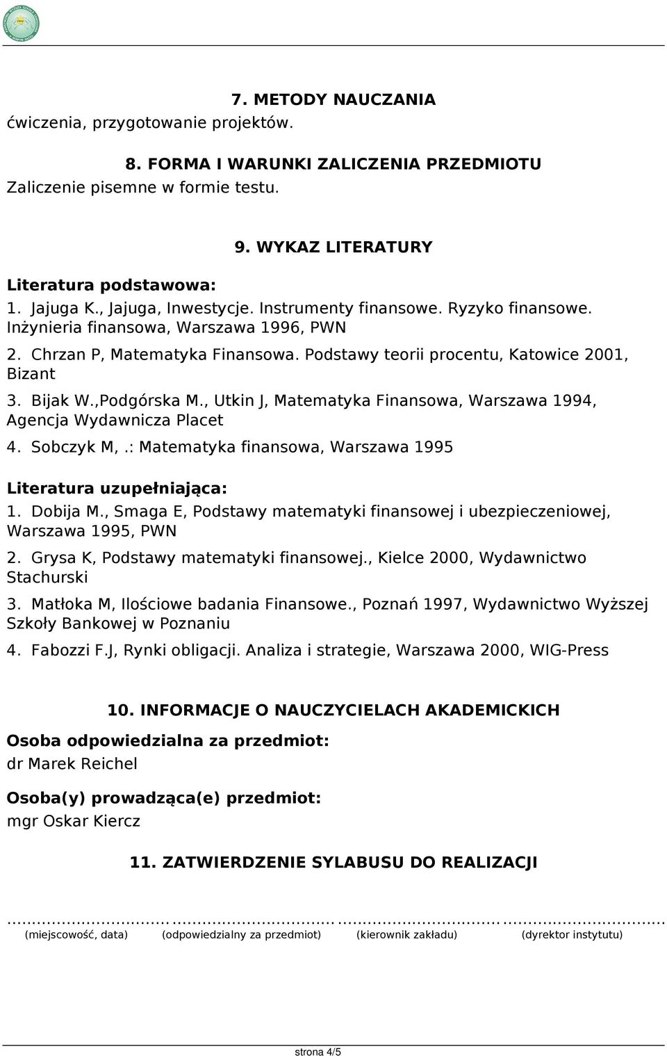 , Utkin J, Matematyka Finansowa, Warszawa 1994, Agencja Wydawnicza Placet 4. Sobczyk M,.: Matematyka finansowa, Warszawa 1995 Literatura uzupełniająca: 1. Dobija M.