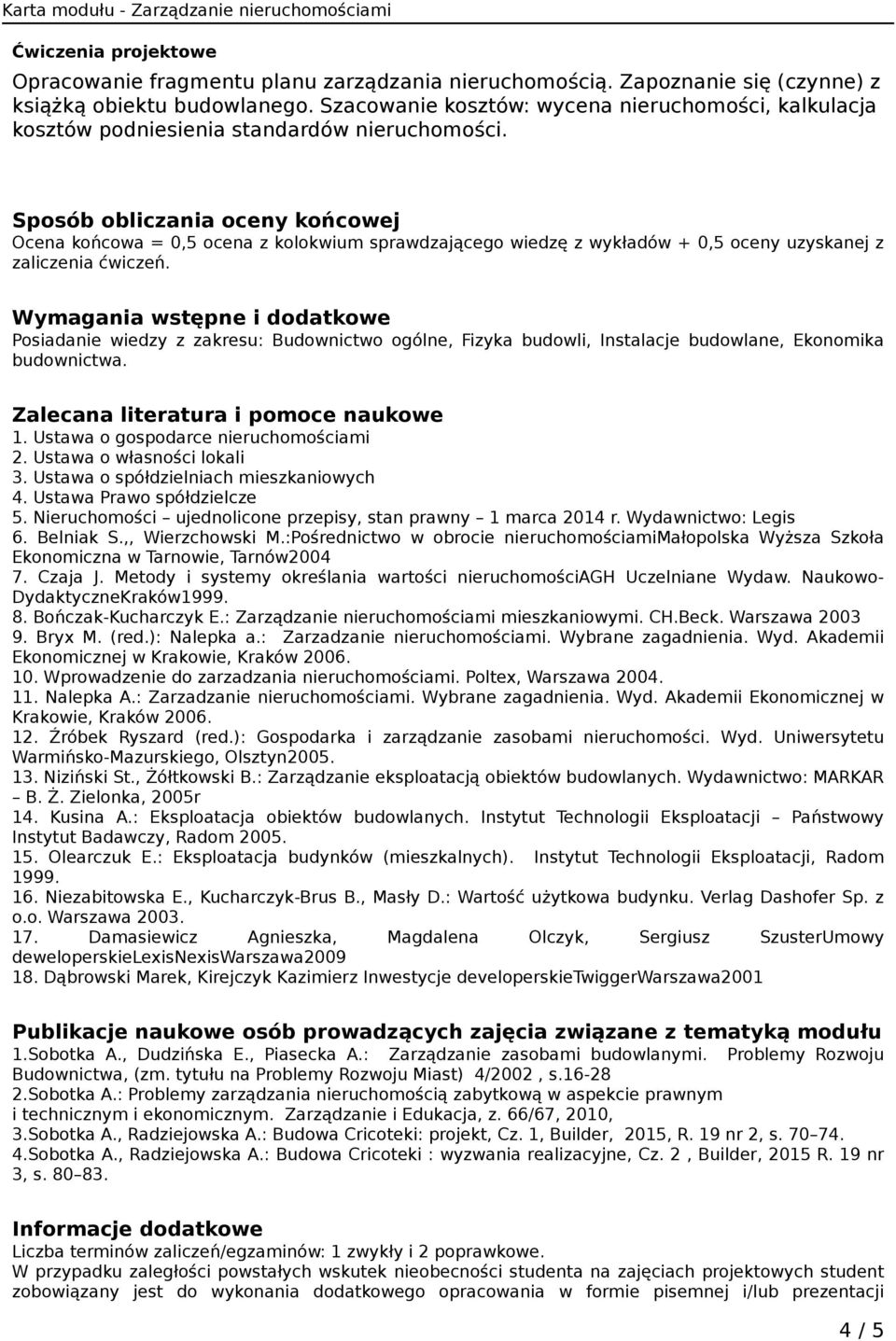 Sposób obliczania oceny końcowej Ocena końcowa = 0,5 ocena z kolokwium sprawdzającego wiedzę z wykładów + 0,5 oceny uzyskanej z zaliczenia ćwiczeń.