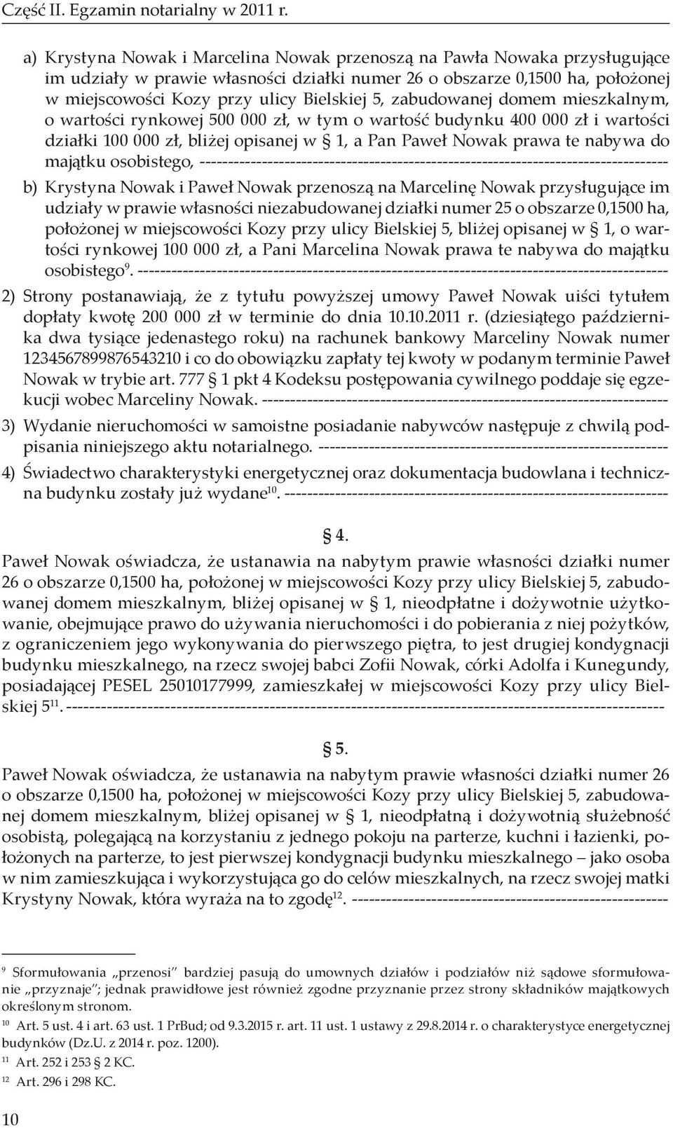 zabudowanej domem mieszkalnym, o wartości rynkowej 500 000 zł, w tym o wartość budynku 400 000 zł i wartości działki 100 000 zł, bliżej opisanej w 1, a Pan Paweł Nowak prawa te nabywa do majątku