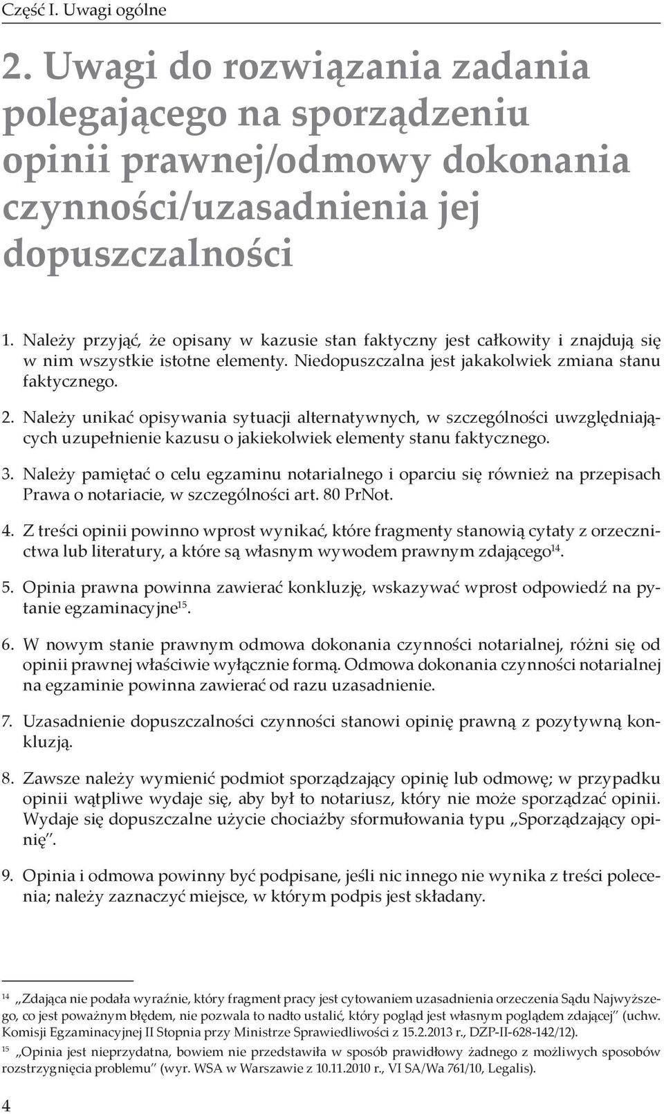 Należy unikać opisywania sytuacji alternatywnych, w szczególności uwzględniających uzupełnienie kazusu o jakiekolwiek elementy stanu faktycznego. 3.