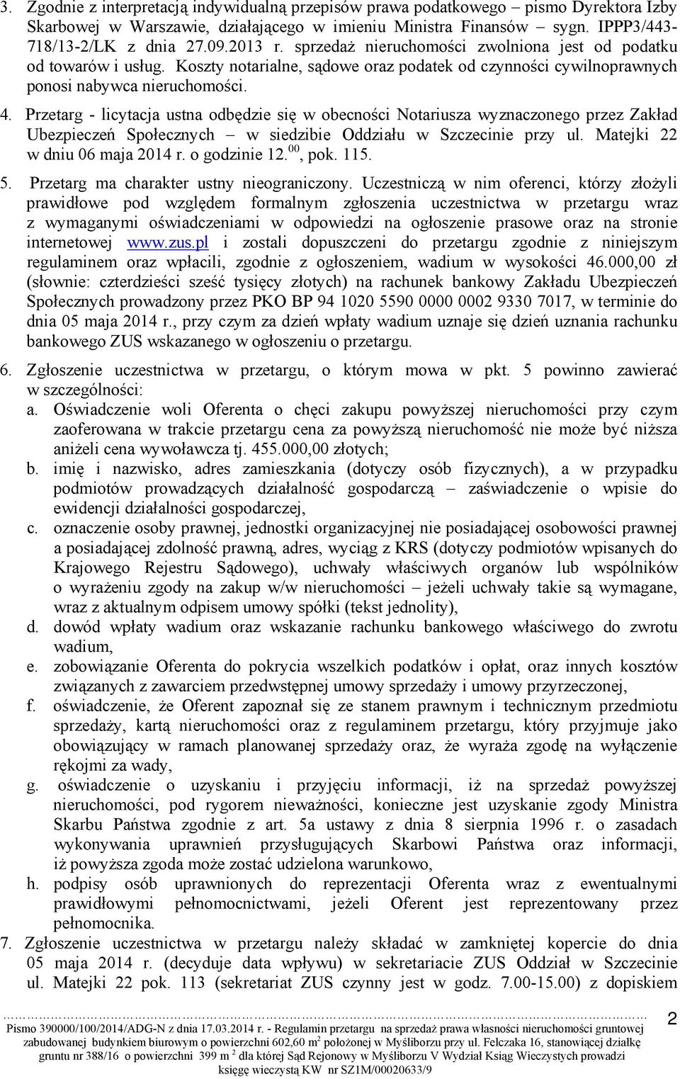 Przetarg - licytacja ustna odbędzie się w obecności Notariusza wyznaczonego przez Zakład Ubezpieczeń Społecznych w siedzibie Oddziału w Szczecinie przy ul. Matejki 22 w dniu 06 maja 2014 r.