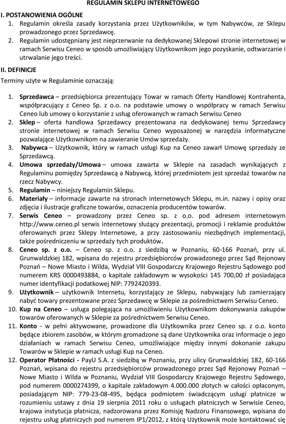 II. DEFINICJE Terminy użyte w Regulaminie oznaczają: 1. Sprzedawca przedsiębiorca prezentujący Towar w ramach Oferty Handlowej Kontrahenta, współpracujący z Ceneo Sp. z o.o. na podstawie umowy o współpracy w ramach Serwisu Ceneo lub umowy o korzystanie z usług oferowanych w ramach Serwisu Ceneo 2.