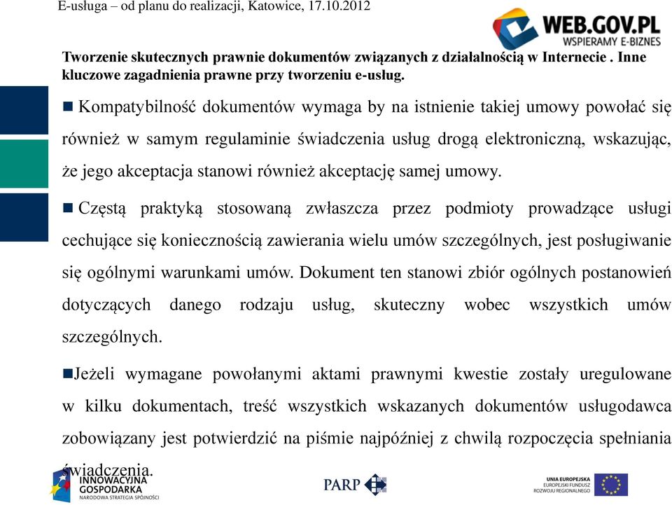 Częstą praktyką stosowaną zwłaszcza przez podmioty prowadzące usługi cechujące się koniecznością zawierania wielu umów szczególnych, jest posługiwanie się ogólnymi warunkami umów.