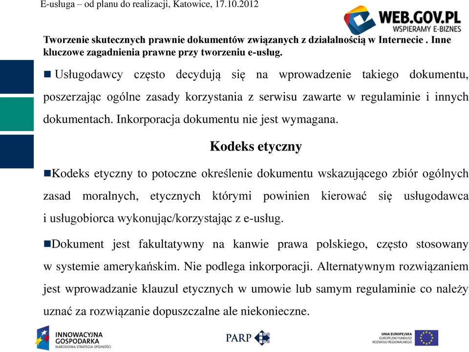 Kodeks etyczny Kodeks etyczny to potoczne określenie dokumentu wskazującego zbiór ogólnych zasad moralnych, etycznych którymi powinien kierować się usługodawca i