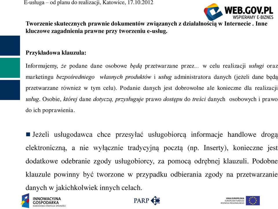 Osobie, której dane dotyczą, przysługuje prawo dostępu do treści danych osobowych i prawo do ich poprawienia.