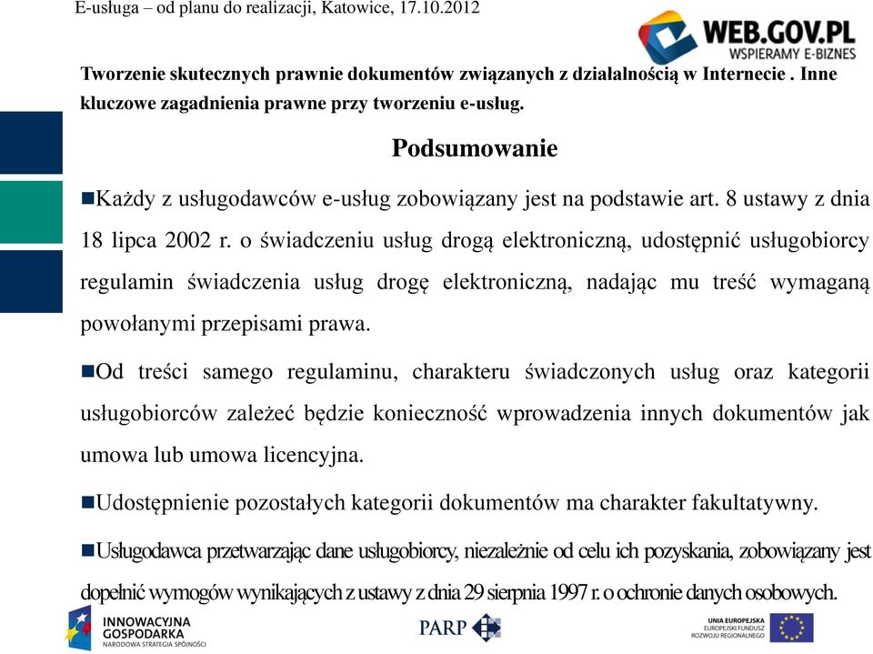 Od treści samego regulaminu, charakteru świadczonych usług oraz kategorii usługobiorców zależeć będzie konieczność wprowadzenia innych dokumentów jak umowa lub umowa licencyjna.