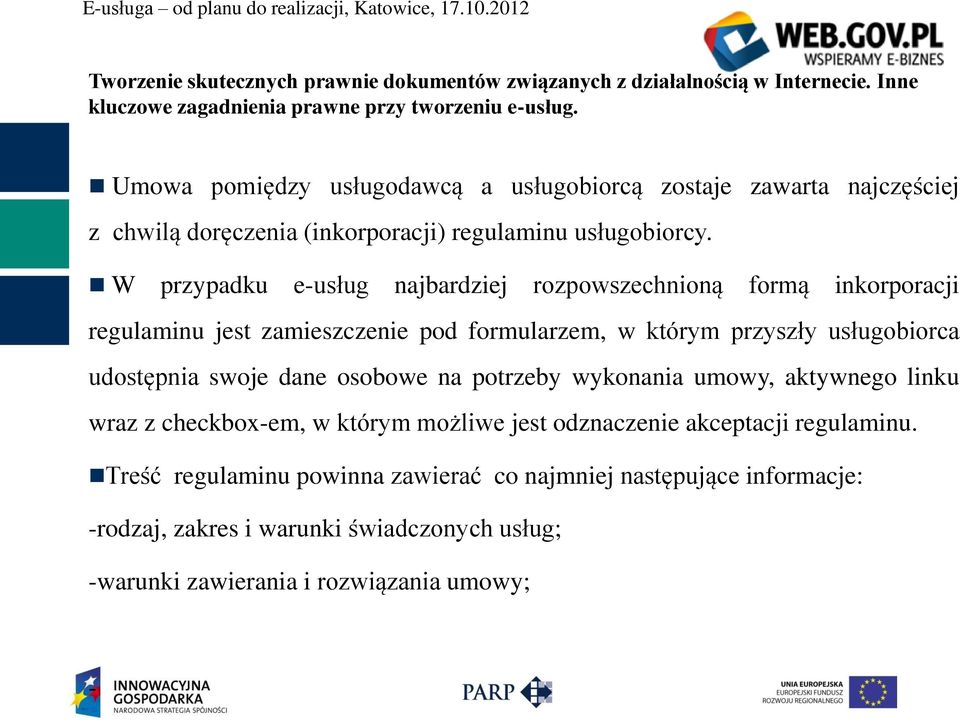 W przypadku e-usług najbardziej rozpowszechnioną formą inkorporacji regulaminu jest zamieszczenie pod formularzem, w którym przyszły usługobiorca udostępnia swoje dane