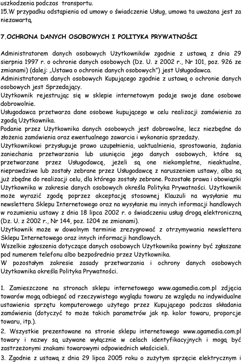 926 ze zmianami) (dalej: Ustawa o ochronie danych osobowych ) jest Usługodawca. Administratorem danych osobowych Kupującego zgodnie z ustawą o ochronie danych osobowych jest Sprzedający.