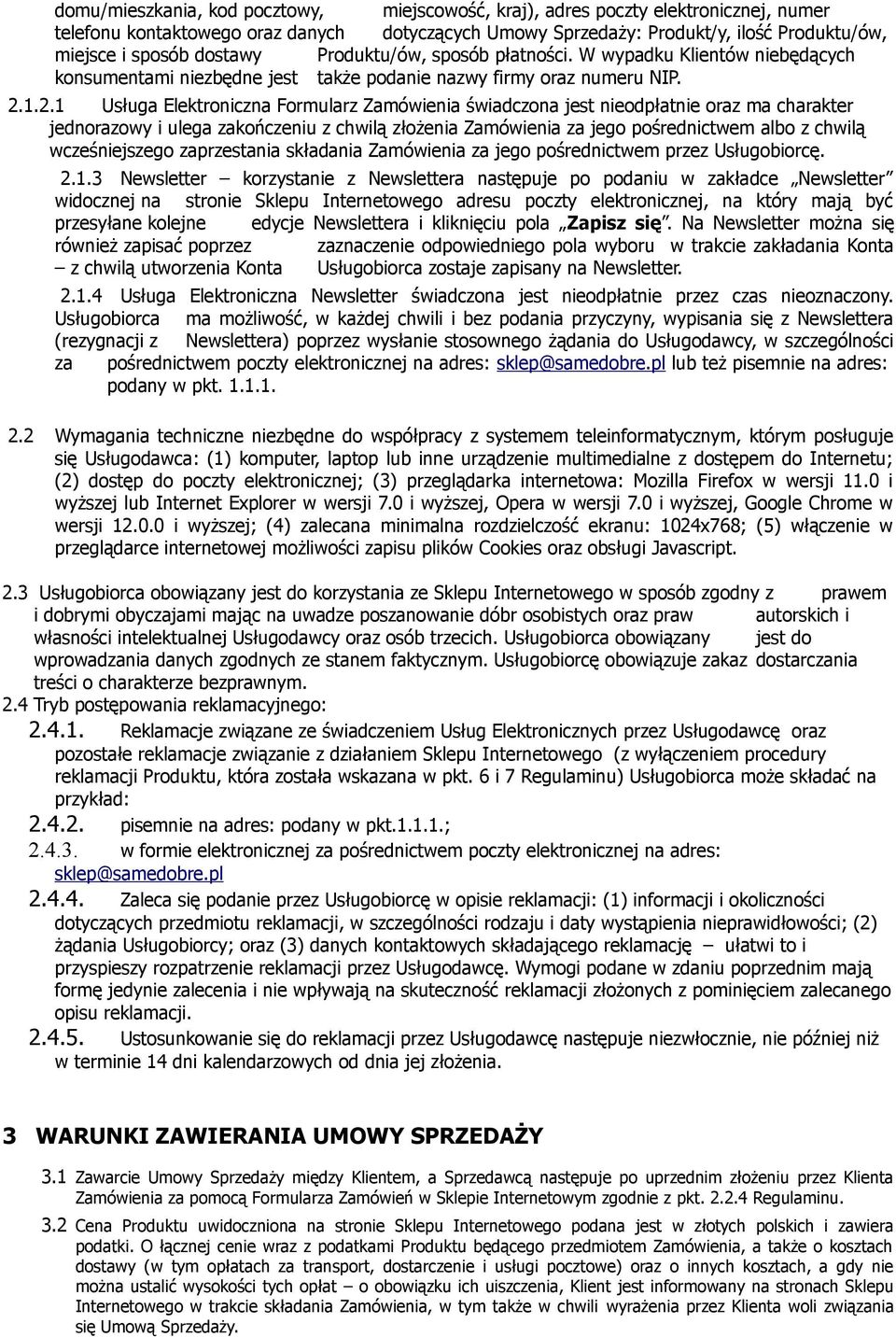 1.2.1 Usługa Elektroniczna Formularz Zamówienia świadczona jest nieodpłatnie oraz ma charakter jednorazowy i ulega zakończeniu z chwilą złożenia Zamówienia za jego pośrednictwem albo z chwilą