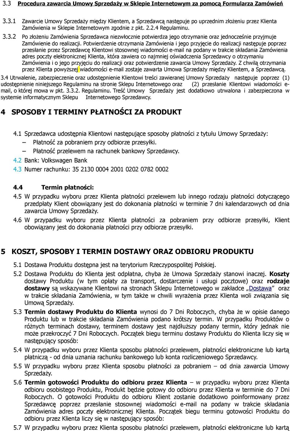 Potwierdzenie otrzymania Zamówienia i jego przyjęcie do realizacji następuje poprzez przesłanie przez Sprzedawcę Klientowi stosownej wiadomości e-mail na podany w trakcie składania Zamówienia adres