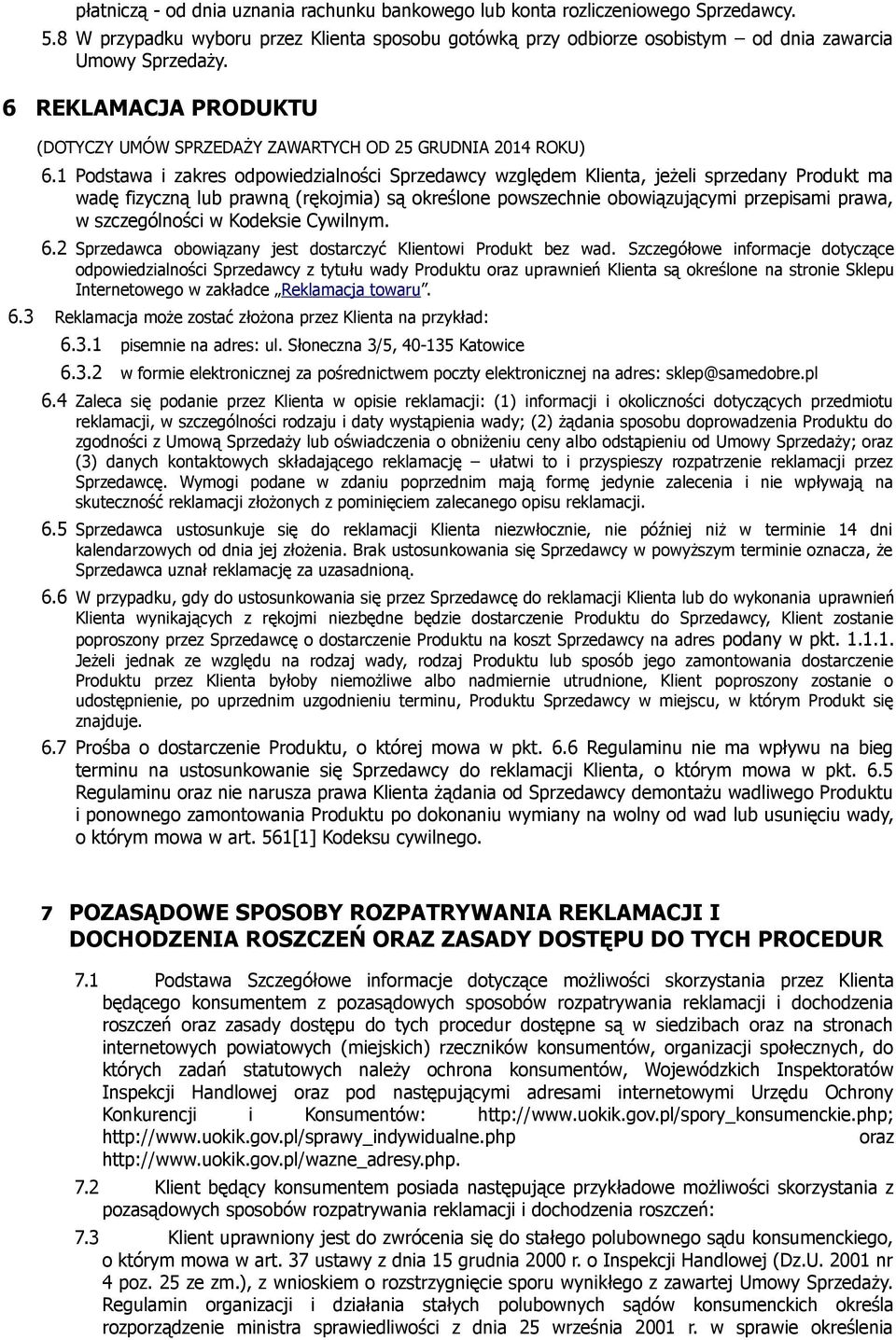 1 Podstawa i zakres odpowiedzialności Sprzedawcy względem Klienta, jeżeli sprzedany Produkt ma wadę fizyczną lub prawną (rękojmia) są określone powszechnie obowiązującymi przepisami prawa, w