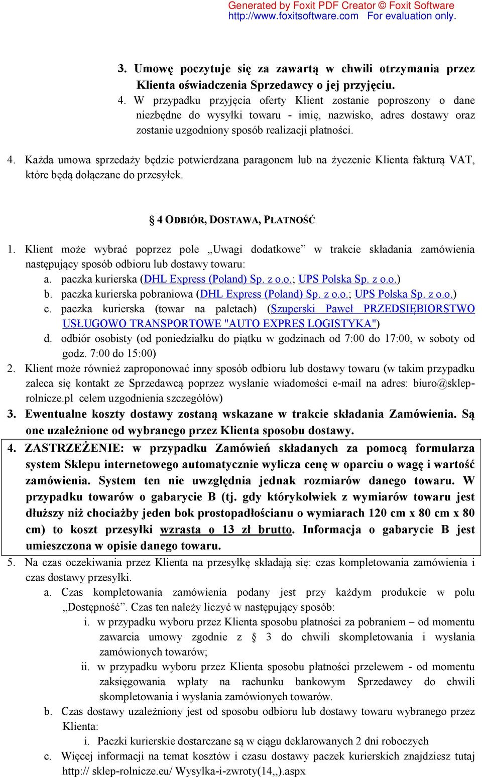 Każda umowa sprzedaży będzie potwierdzana paragonem lub na życzenie Klienta fakturą VAT, które będą dołączane do przesyłek. 4 ODBIÓR, DOSTAWA, PŁATNOŚĆ 1.