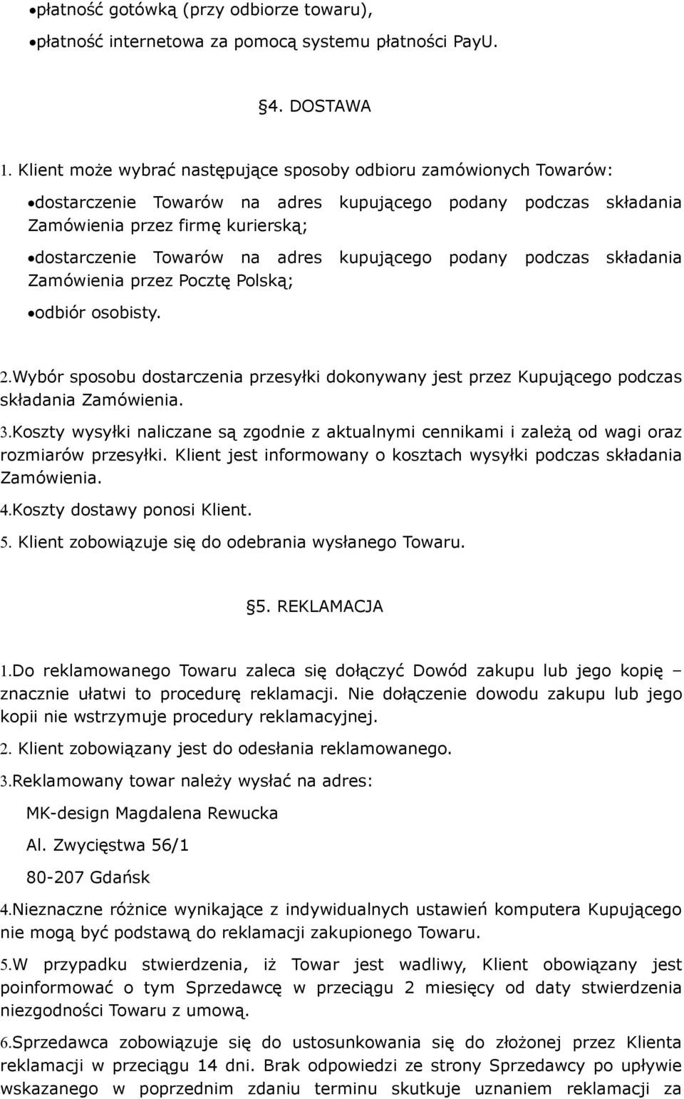 kupującego podany podczas składania Zamówienia przez Pocztę Polską; odbiór osobisty. 2.Wybór sposobu dostarczenia przesyłki dokonywany jest przez Kupującego podczas składania Zamówienia. 3.