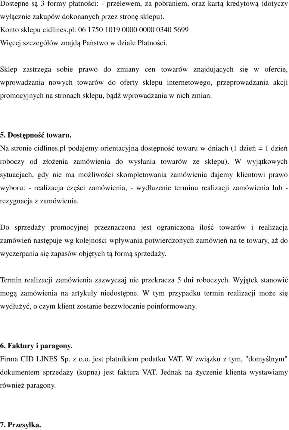 Sklep zastrzega sobie prawo do zmiany cen towarów znajdujących się w ofercie, wprowadzania nowych towarów do oferty sklepu internetowego, przeprowadzania akcji promocyjnych na stronach sklepu, bądź