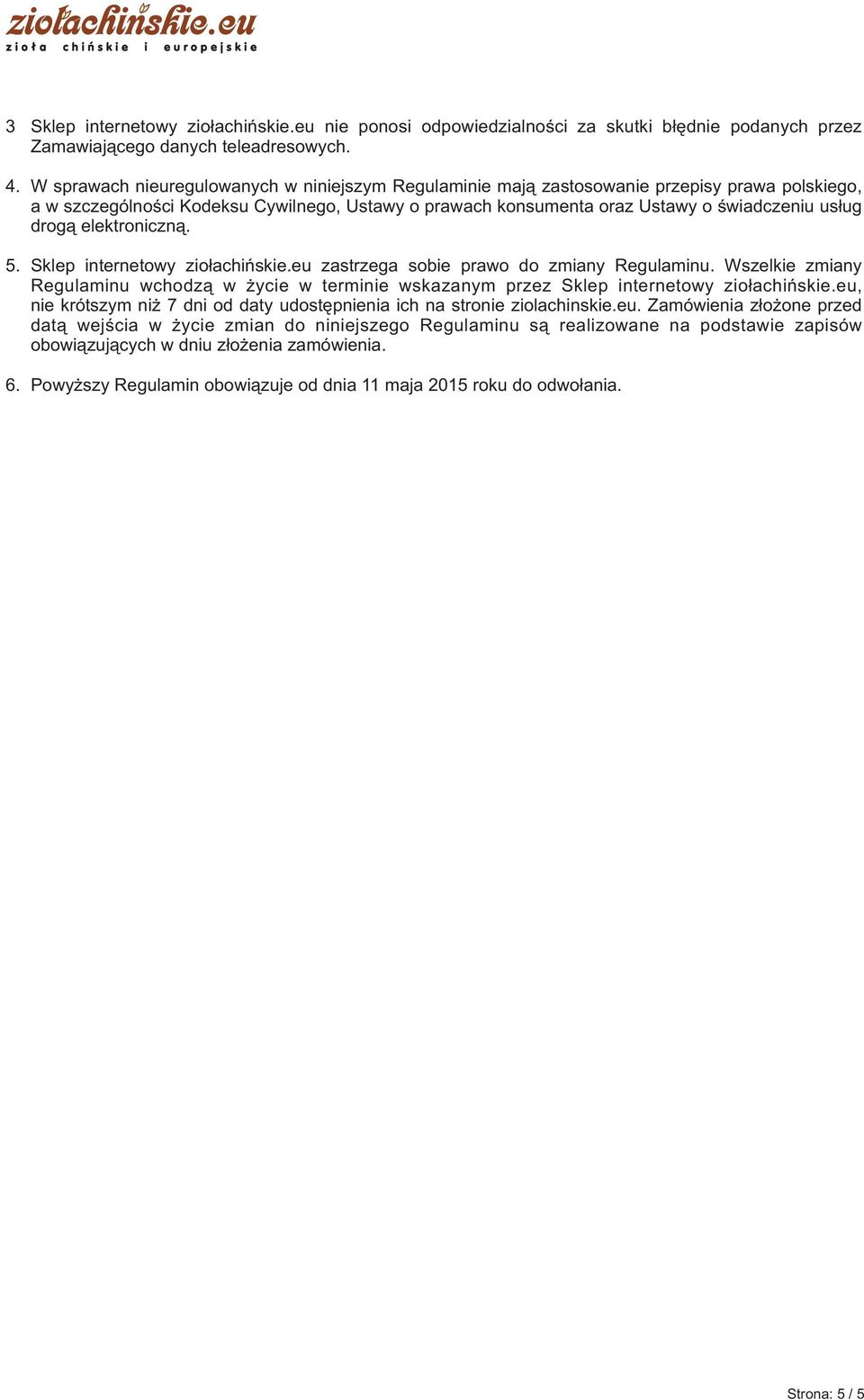 elektroniczn¹. 5. Sklep internetowy zio³achiñskie.eu zastrzega sobie prawo do zmiany Regulaminu. Wszelkie zmiany Regulaminu wchodz¹ w ycie w terminie wskazanym przez Sklep internetowy zio³achiñskie.