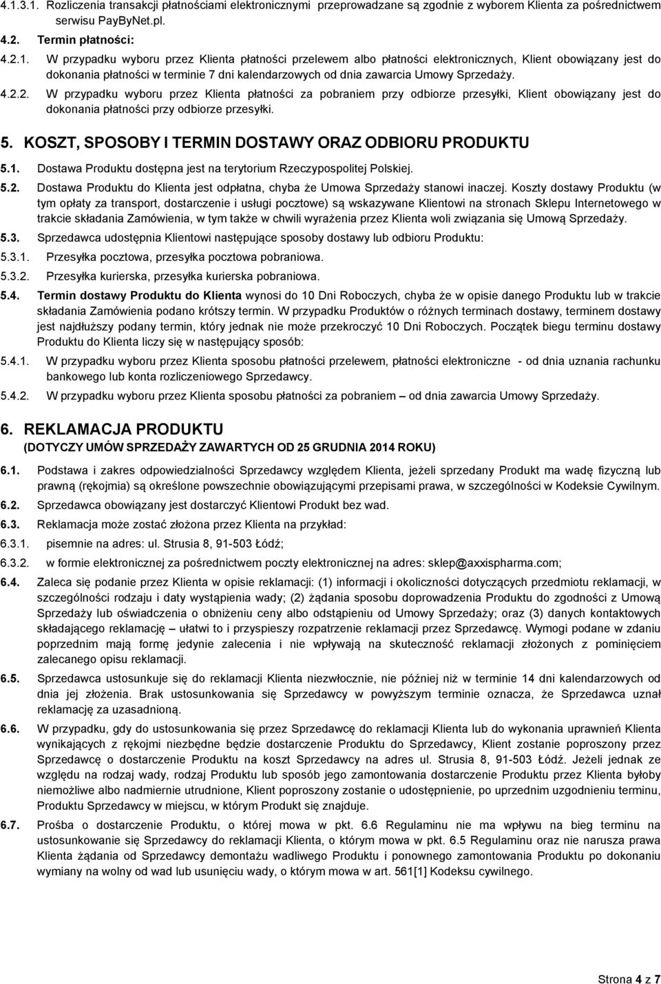 2. W przypadku wyboru przez Klienta płatności za pobraniem przy odbiorze przesyłki, Klient obowiązany jest do dokonania płatności przy odbiorze przesyłki. 5.