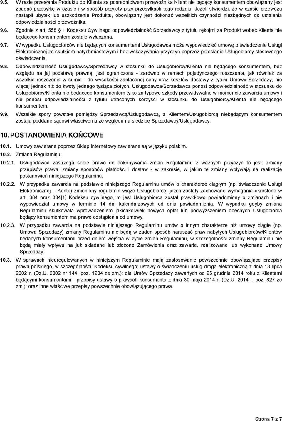 558 1 Kodeksu Cywilnego odpowiedzialność Sprzedawcy z tytułu rękojmi za Produkt wobec Klienta nie będącego konsumentem zostaje wyłączona. 9.7.
