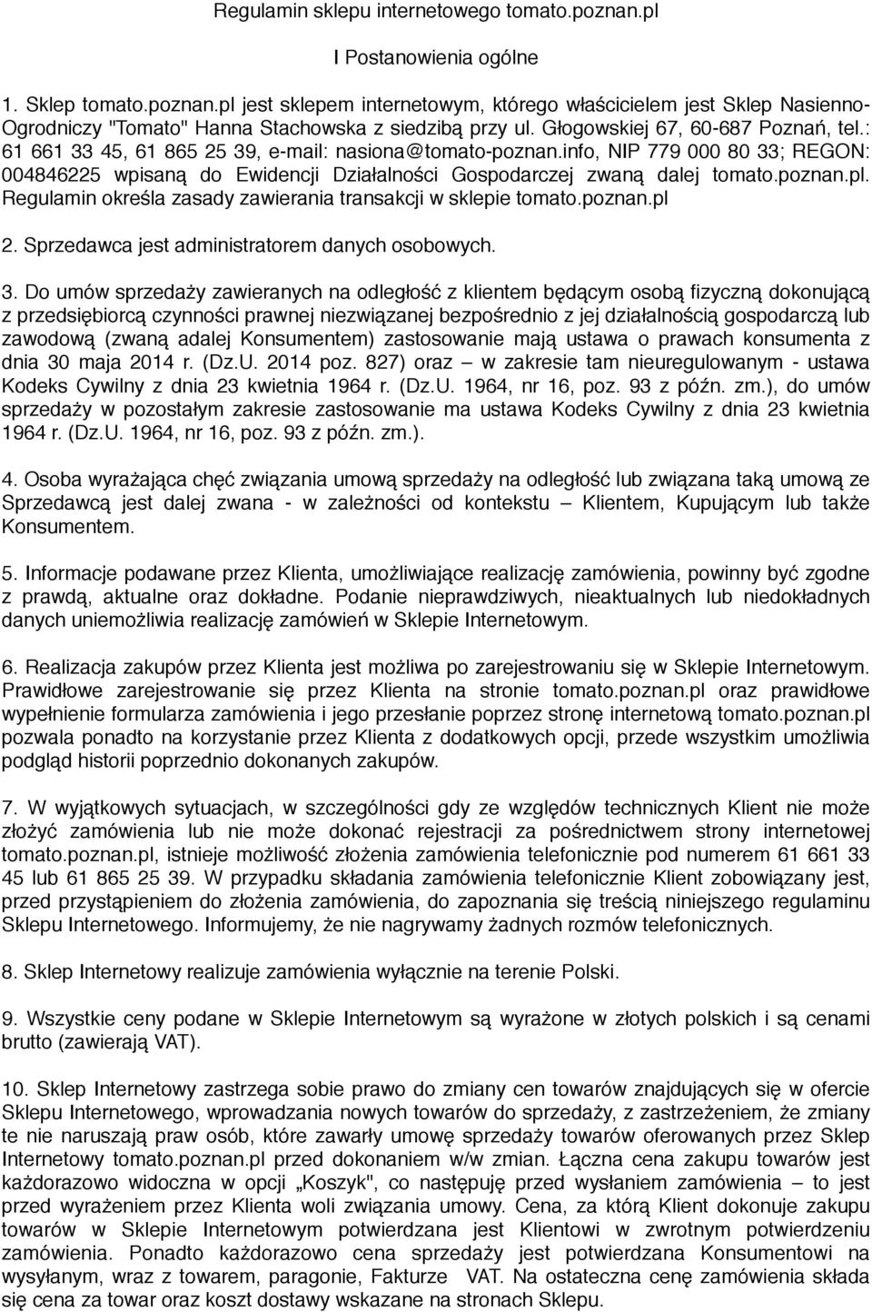 info, NIP 779 000 80 33; REGON: 004846225 wpisaną do Ewidencji Działalności Gospodarczej zwaną dalej tomato.poznan.pl. Regulamin określa zasady zawierania transakcji w sklepie tomato.poznan.pl 2.