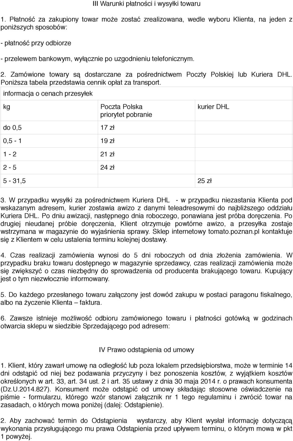 Zamówione towary są dostarczane za pośrednictwem Poczty Polskiej lub Kuriera DHL. Poniższa tabela przedstawia cennik opłat za transport.