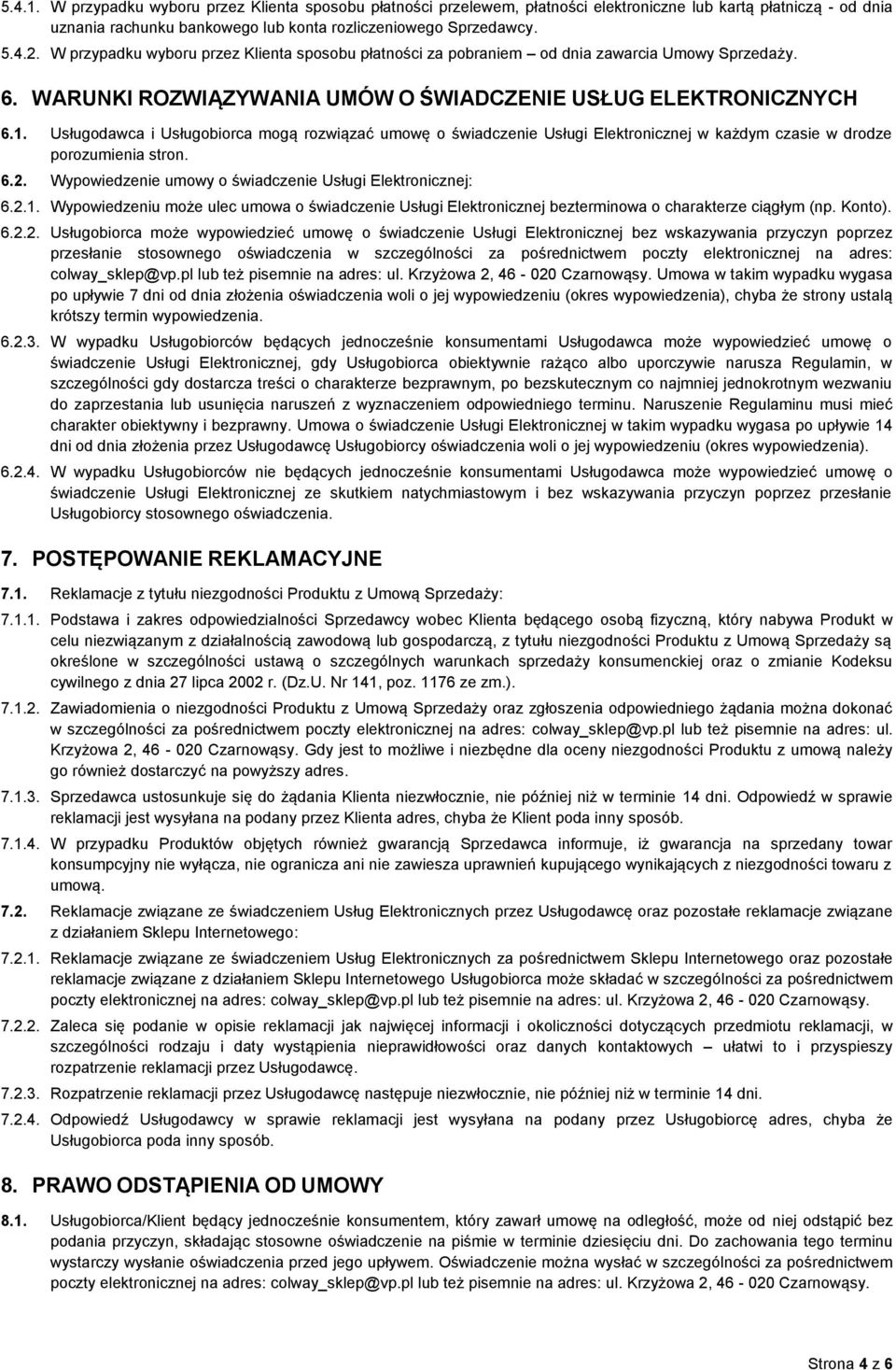 Usługodawca i Usługobiorca mogą rozwiązać umowę o świadczenie Usługi Elektronicznej w każdym czasie w drodze porozumienia stron. 6.2. Wypowiedzenie umowy o świadczenie Usługi Elektronicznej: 6.2.1.