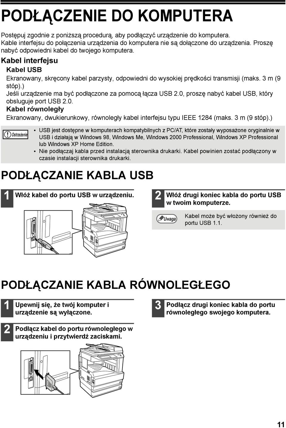 ) Jeśli urządzenie ma być podłączone za pomocą łącza USB.0, proszę nabyć kabel USB, który obsluguje port USB.0. Kabel równoległy Ekranowany, dwukierunkowy, równoległy kabel interfejsu typu IEEE 84 (maks.