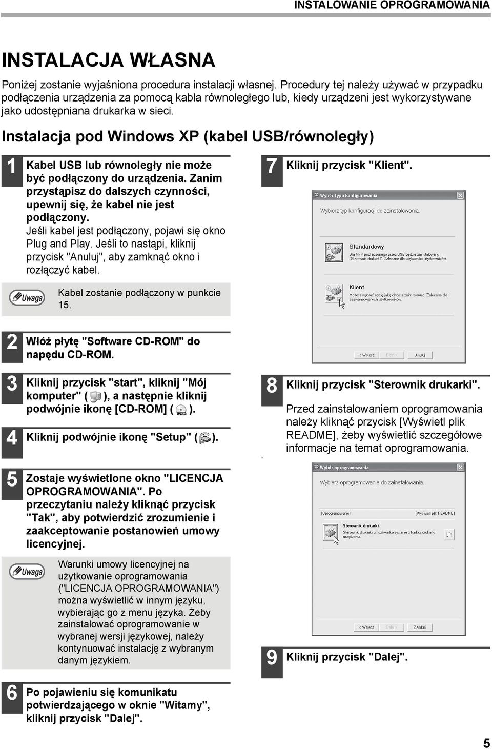 Instalacja pod Windows XP (kabel USB/równoległy) Kabel USB lub równoległy nie może być podłączony do urządzenia. Zanim przystąpisz do dalszych czynności, upewnij się, że kabel nie jest podłączony.