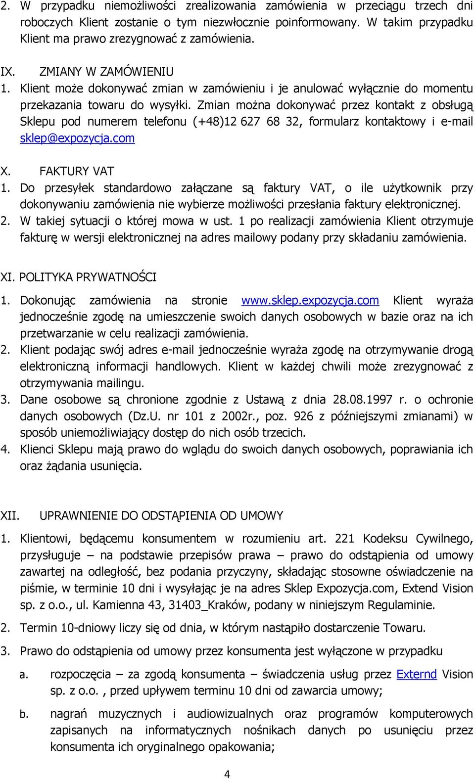 Zmian można dokonywać przez kontakt z obsługą Sklepu pod numerem telefonu (+48)12 627 68 32, formularz kontaktowy i e-mail sklep@expozycja.com X. FAKTURY VAT 1.