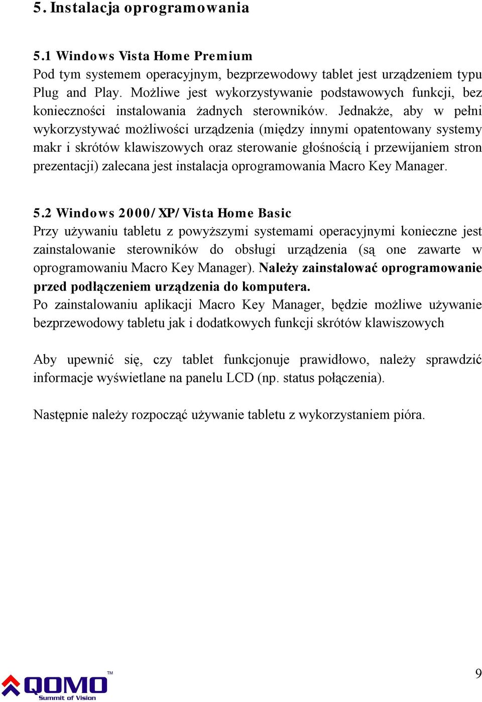 Jednakże, aby w pełni wykorzystywać możliwości urządzenia (między innymi opatentowany systemy makr i skrótów klawiszowych oraz sterowanie głośnością i przewijaniem stron prezentacji) zalecana jest