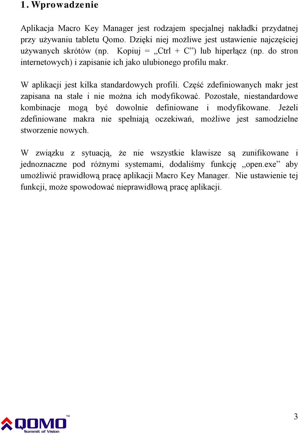 Część zdefiniowanych makr jest zapisana na stałe i nie można ich modyfikować. Pozostałe, niestandardowe kombinacje mogą być dowolnie definiowane i modyfikowane.