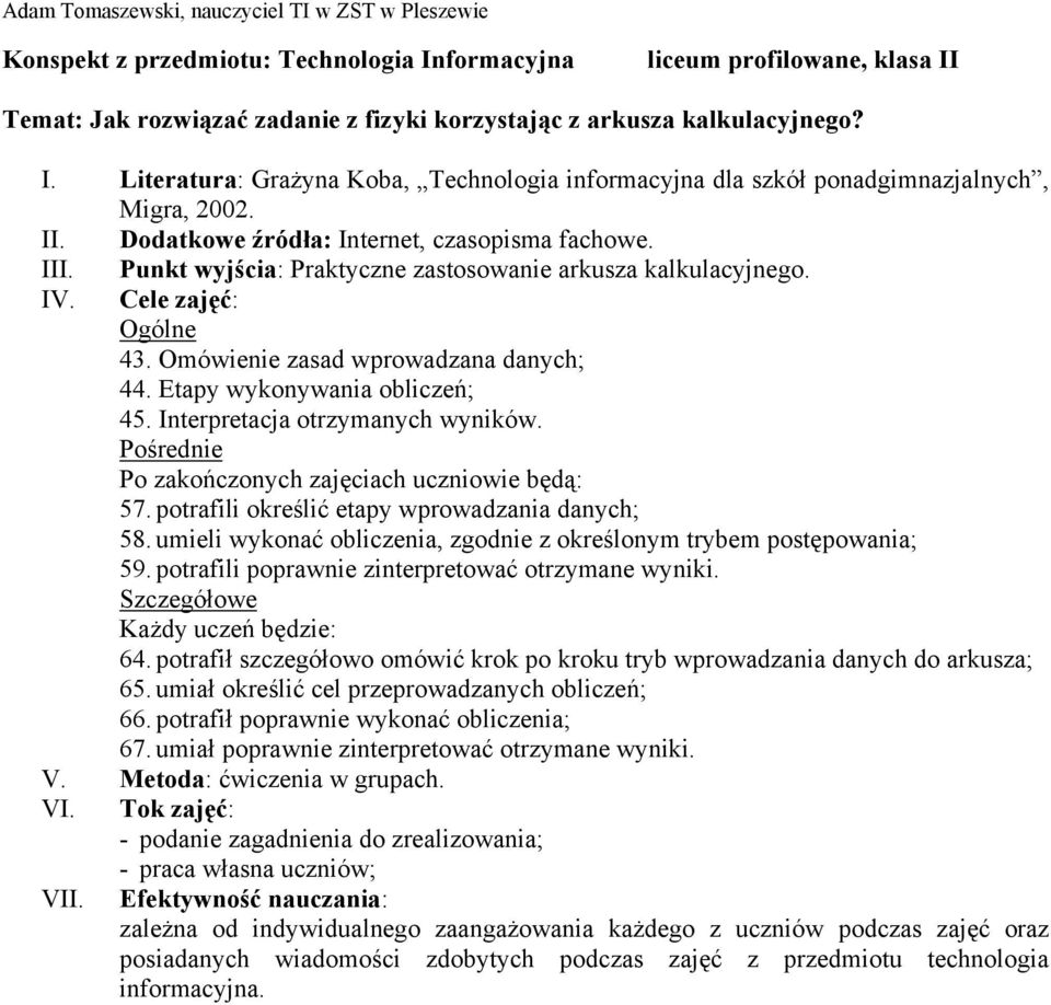 potrafili poprawnie zinterpretować otrzymane wyniki. 64. potrafił szczegółowo omówić krok po kroku tryb wprowadzania danych do arkusza; 65. umiał określić cel przeprowadzanych obliczeń; 66.