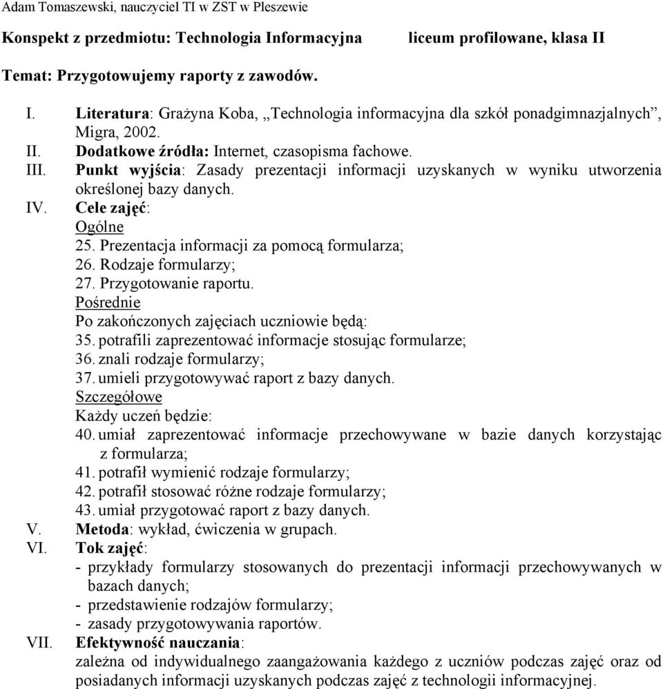 umiał zaprezentować informacje przechowywane w bazie danych korzystając z formularza; 41. potrafił wymienić rodzaje formularzy; 42. potrafił stosować różne rodzaje formularzy; 43.