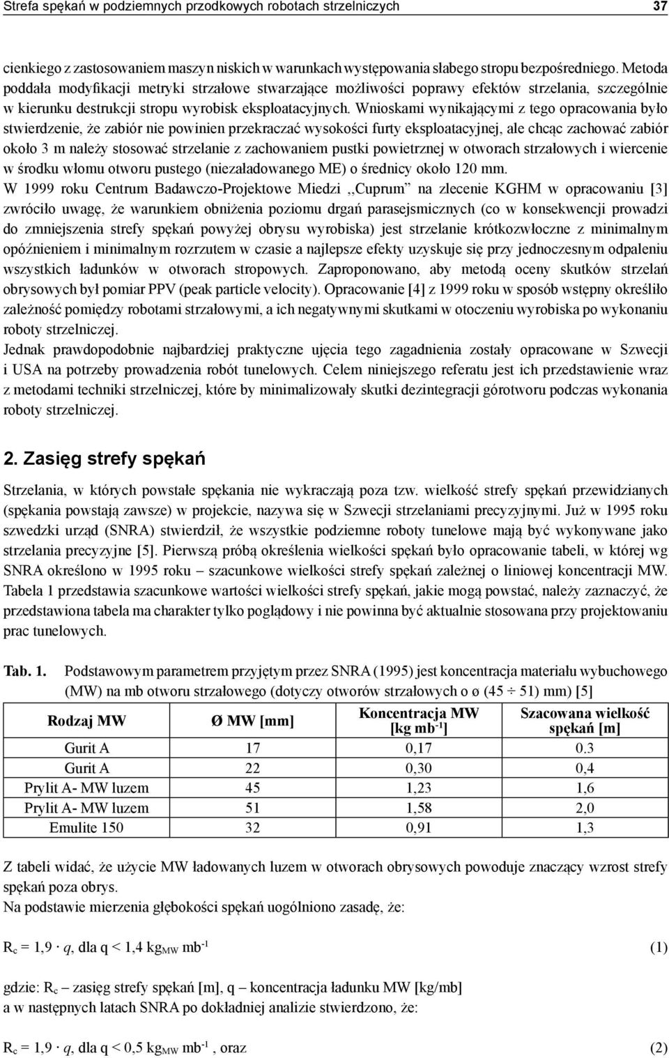 Wnioskami wynikającymi z tego opracowania było stwierdzenie, że zabiór nie powinien przekraczać wysokości furty eksploatacyjnej, ale chcąc zachować zabiór około 3 m należy stosować strzelanie z