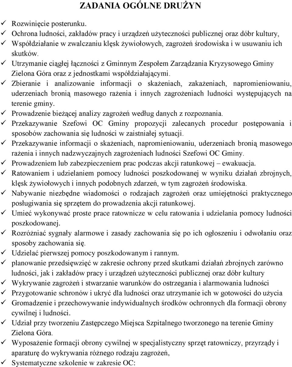 Utrzymanie ciągłej łączności z Gminnym Zespołem Zarządzania Kryzysowego Gminy Zielona Góra oraz z jednostkami współdziałającymi.