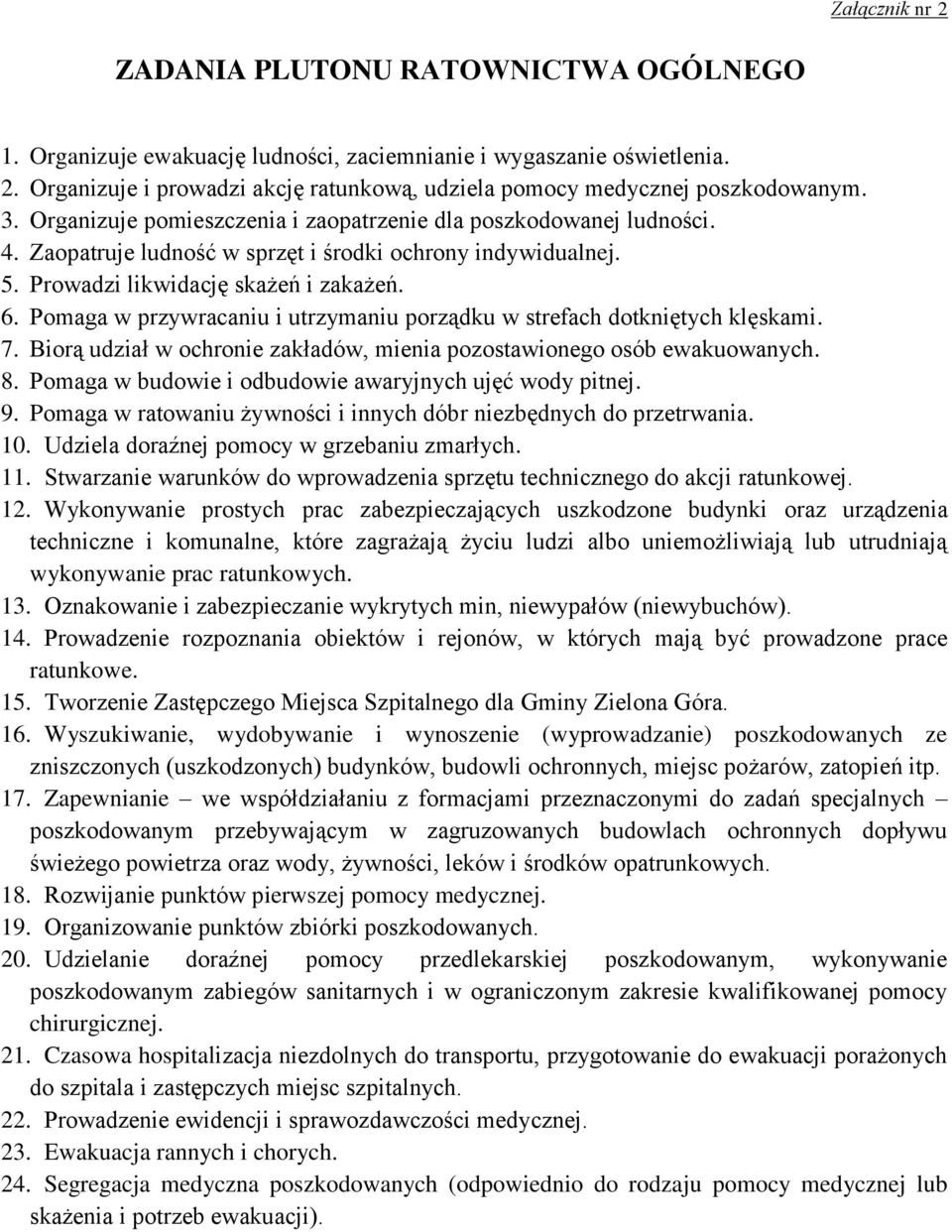 Pomaga w przywracaniu i utrzymaniu porządku w strefach dotkniętych klęskami. 7. Biorą udział w ochronie zakładów, mienia pozostawionego osób ewakuowanych. 8.